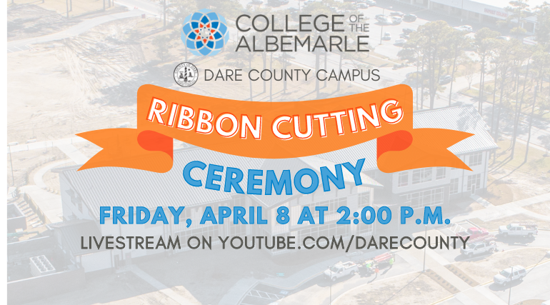 Graphic which reads: College of the Albemarle Dare County Campus Ribbon Cutting Ceremony - Friday, April 8, 2022 at 2:00 p.m. Livestream on youtube.com/darecounty