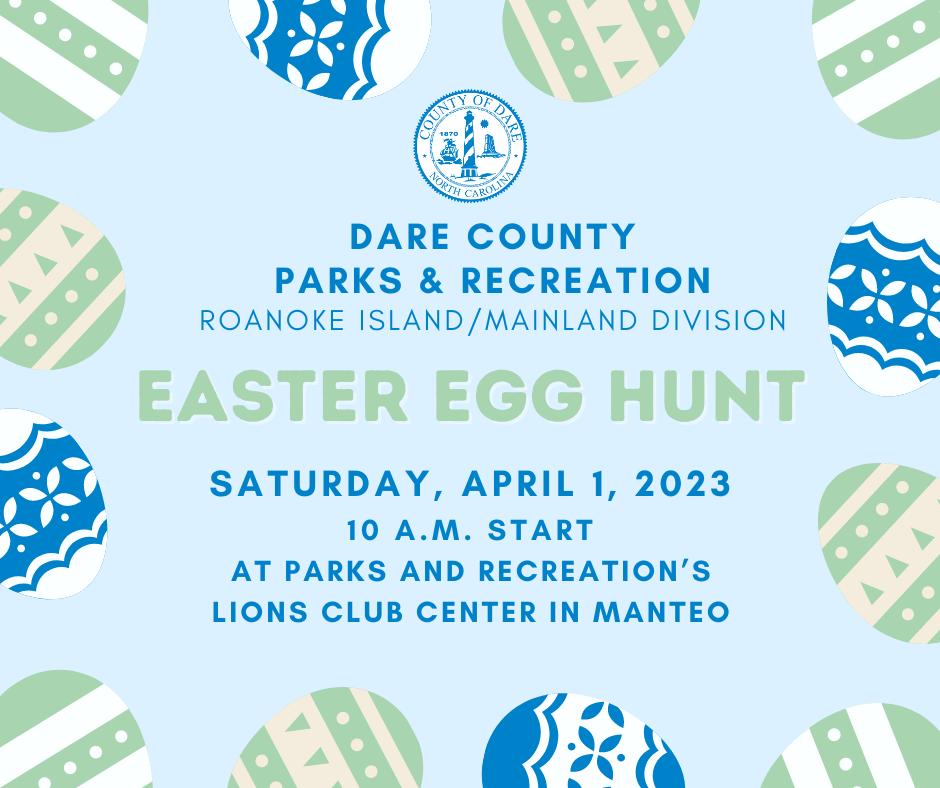 Graphic containing illustrations of decorated easter eggs which reads, “Dare County Parks & Recreation Roanoke Island/Mainland Division Easter Egg Hunt Saturday, April 1, 2023, 12 p.m. to 2 p.m. at Parks & Recreation’s Lion’s Club Center in Manteo.”